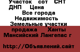 Участок 6 сот. (СНТ, ДНП) › Цена ­ 150 000 - Все города Недвижимость » Земельные участки продажа   . Ханты-Мансийский,Лангепас г.